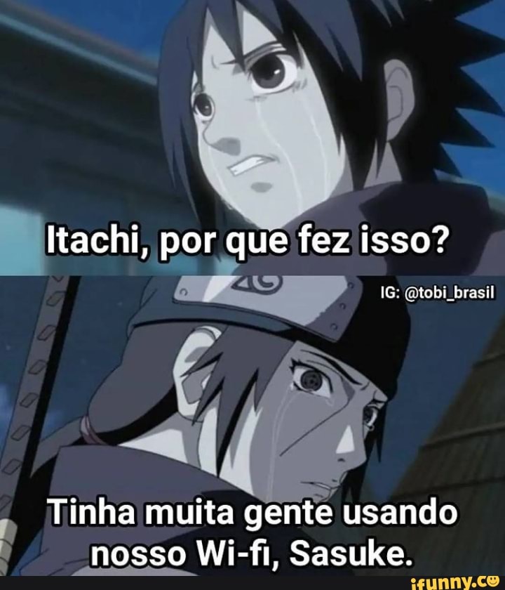 Pai, Mãe, Eu Nós entendemos, Itachi, Itachi, Apenas prometa isso  Cuide do Sasuke - iFunny Brazil