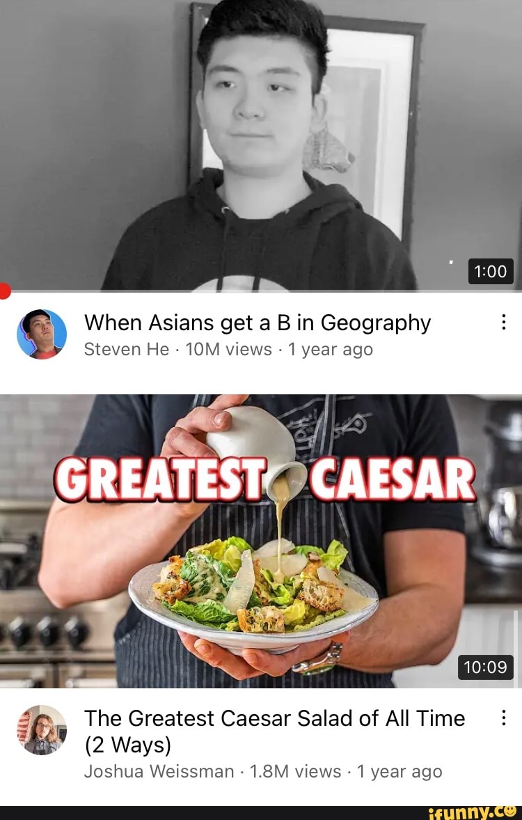 When Asians get a B in Geography Steven He views 1 year ago The