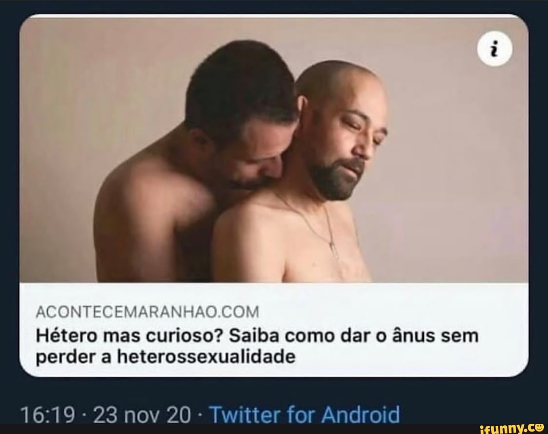 ACONTECEMARANHAO. COM Hétero mas curioso? Saiba como dar o ânus sem perder  a heterossexualidade - 23 nov 20 - Twitter for Android - iFunny Brazil