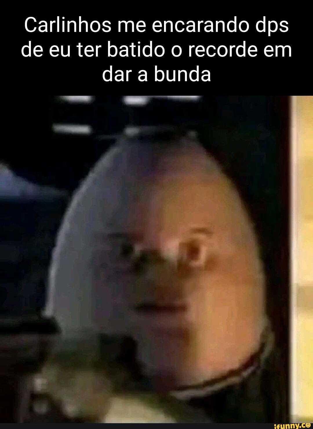 Carlinhos me encarando dps de eu ter batido o recorde em dar a bunda -  iFunny Brazil