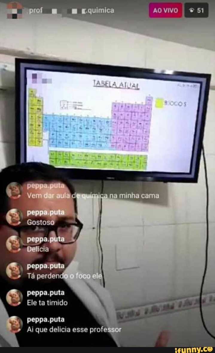 Prof c-quimica VIVO Vem na minha cama peppa puta I Gostoso Delteia peppa. puta Tá perdendo ele peppa.puta Ele ta timido peppa.puta Al que delicia  esse professor - iFunny Brazil