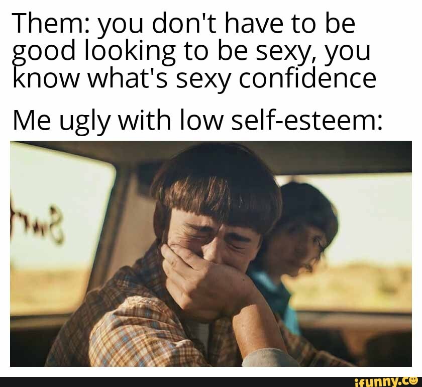 If you don't looks good, look confident! - Meme