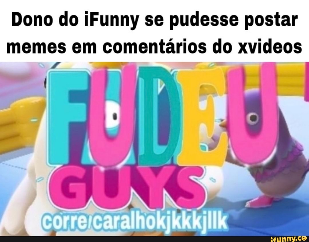 Dono do iFunny se pudesse postar memes em comentários do xvideos vs = corre  - iFunny Brazil