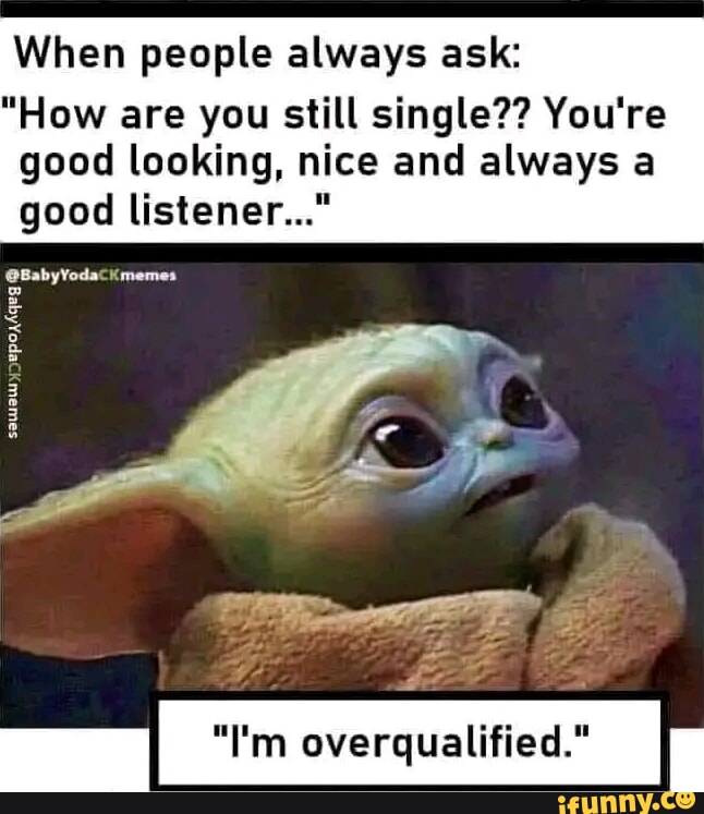 MEME: When your too good looking to be single