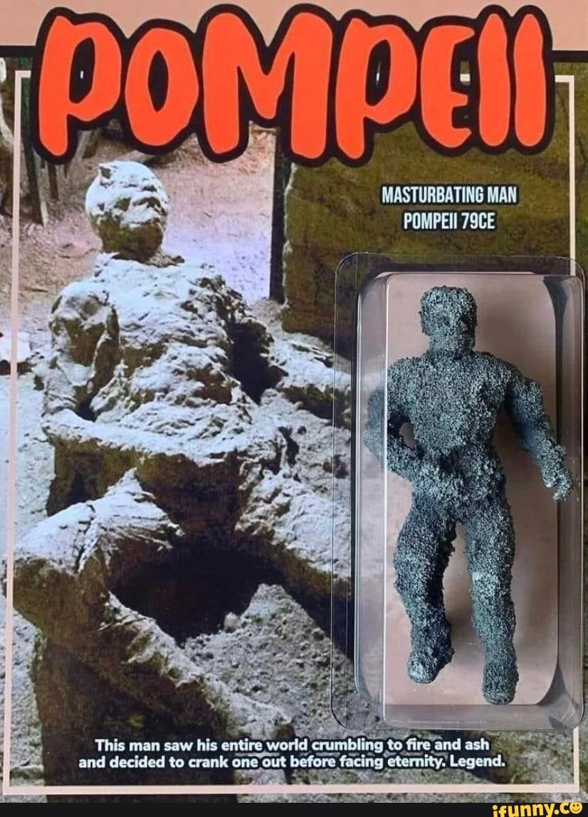 MASTURBATING MAN POMPEII 79CE This man saw his entirs and decided to crank  our Legend, - iFunny Brazil