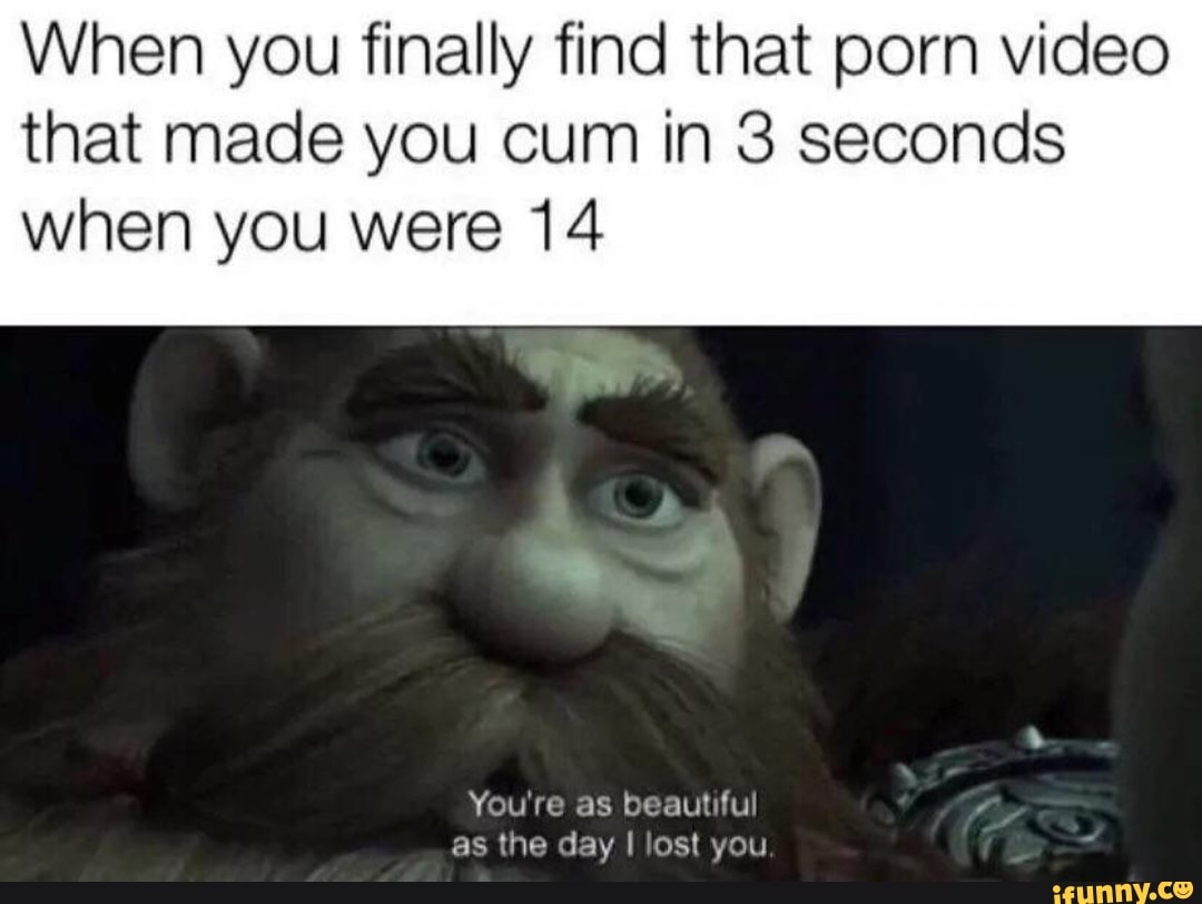 When you finally find that porn video that made you cum in 3 seconds when  you were 14 - iFunny Brazil