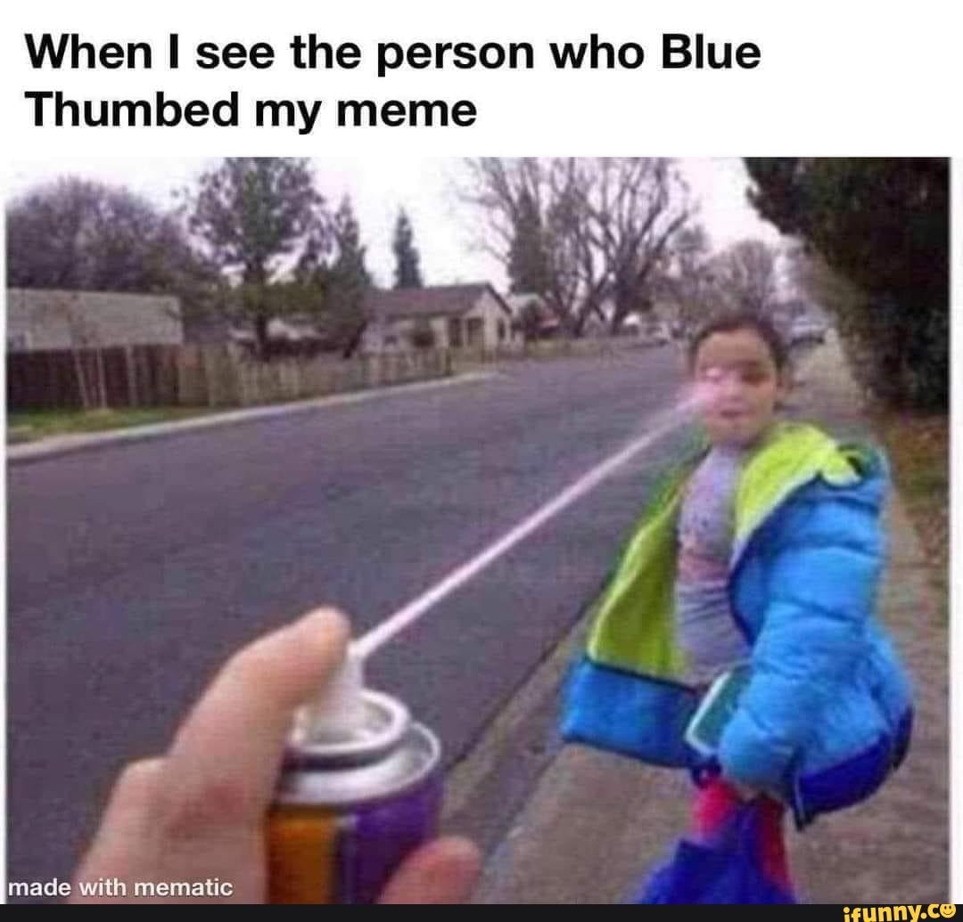 When see the person who Blue Thumbed my meme - iFunny Brazil