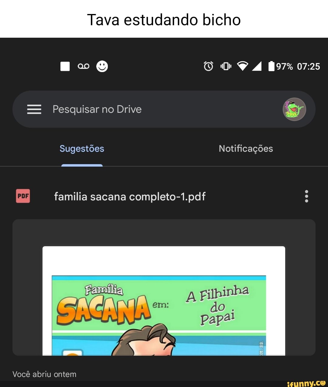 Tava estudando bicho EcO PA 197% Pesquisar no Drive Er Sugestões  Notificações família sacana completo-1.pdf Filhinha Você abriu ontem -  iFunny Brazil