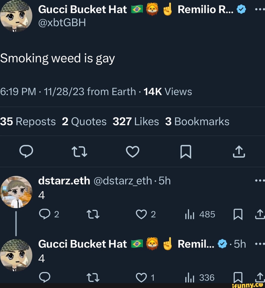 Smoking weed is gay PM - from Earth - Views 35 Reposts 2 Quotes 327 Likes 3  Bookmarks  dstarz.eth @dstarzeth- Gucci Bucket Hat Remil... Oi Gucci  Bucket Hat RemilioR.. @ - iFunny Brazil