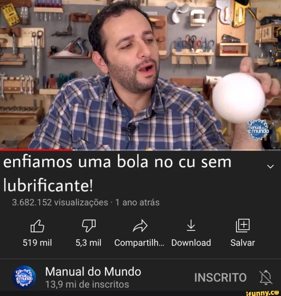 Enfiamos uma a bola no cu sem lubrificante! 3.682.152 visualizações 1 ano  atrás 519 mil 5,3 mil Compartilh.. Download Salvar Manual 13,9 mi do de  Mundo inscritos INSCRITO NN 13,9 mi de inscritos - iFunny Brazil