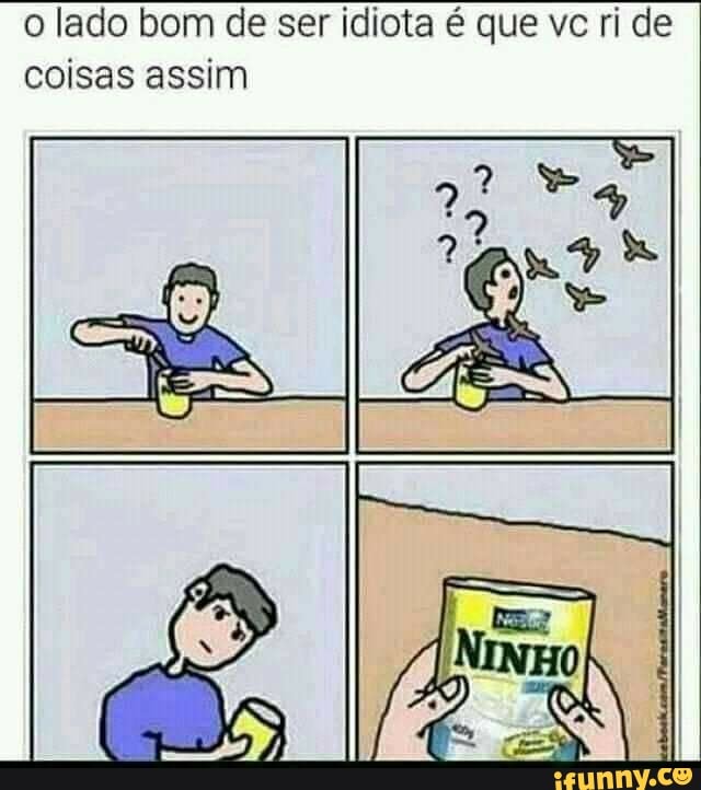 Memes com Humor - O bom de ser idiota é dar risada dessas coisas 😂