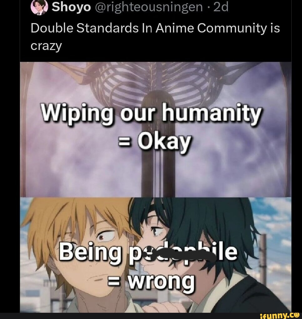 Shoyo @righteousningen Double Standards In Anime Community is crazy ur h f  INN  Being bile, = Wrong - iFunny Brazil