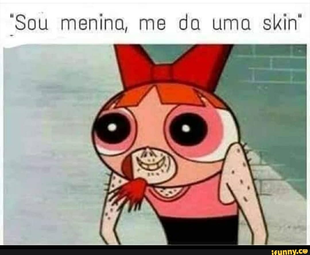 Sou menina, me da uma skin - iFunny Brazil