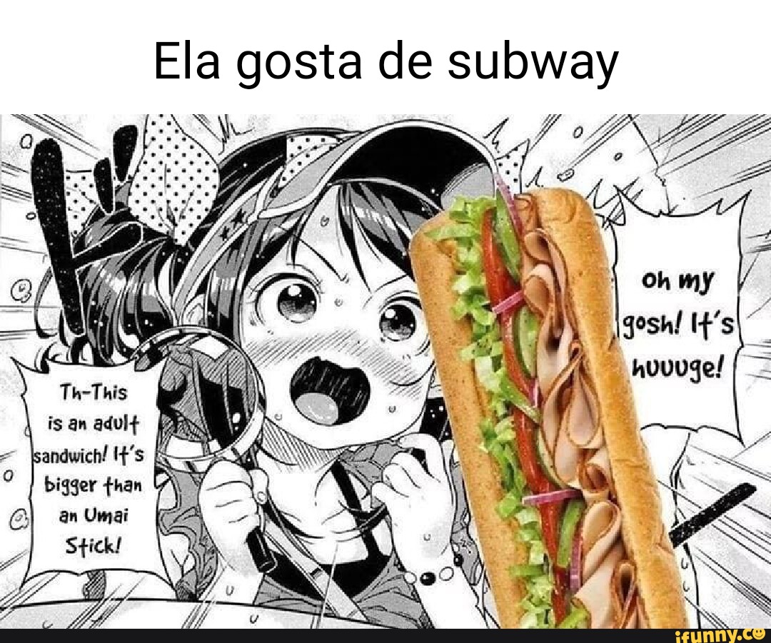 Ela gosta de subway is an adul+ andwich! bigger than - iFunny Brazil