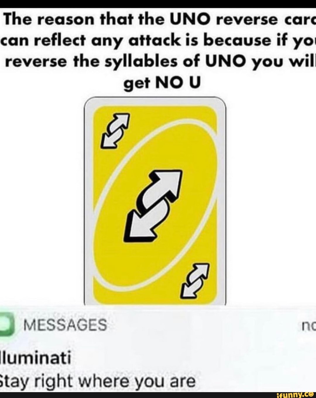 The reason that the UNO Reverse Card can reﬂect any attack is because if  you reverse the syllables of UNO, you will get - iFunny Brazil