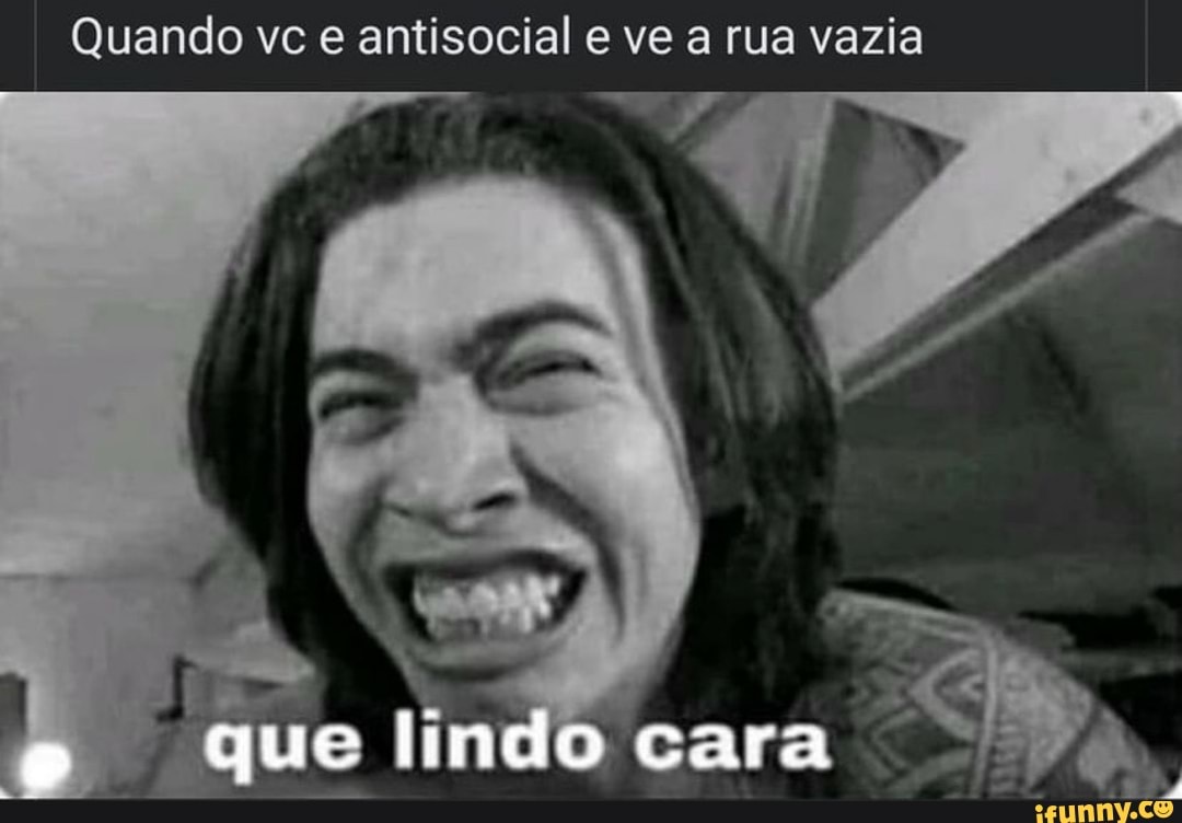 Quando vc e antisocial e ve a rua vazia que lindo cara - iFunny Brazil