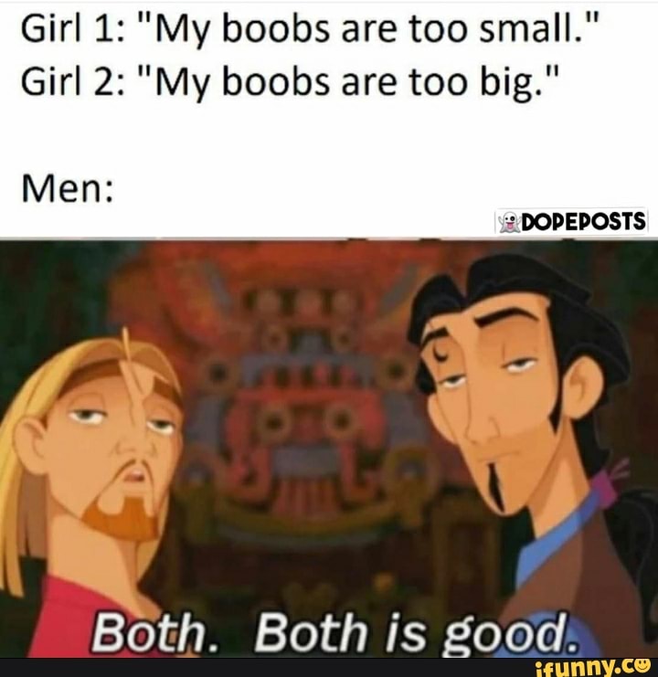 Girl 1: My boobs are too small. Girl 2: My boobs are too big