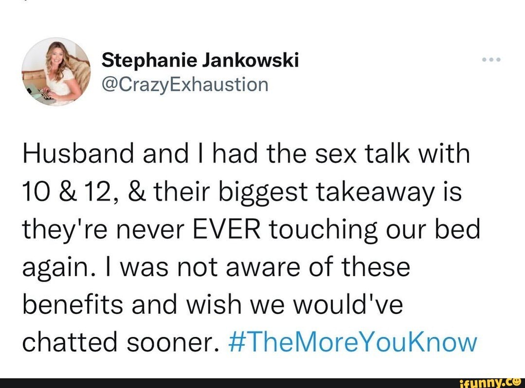 Stephanie Jankowski @CrazyExhaustion Husband and I had the sex talk with 10  & 12, & their