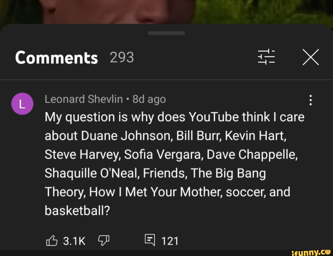 Comments 293 xX Leonard Shevlin ago My question is why does YouTube think I  care about