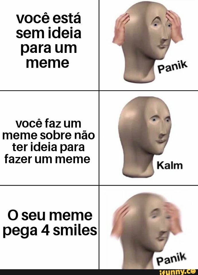 To sem ideias pra criar meme vou criar um meme falando que to sem ideias  pra criar memes - iFunny Brazil