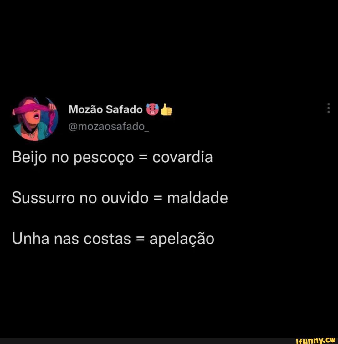 Mozão Safado de (Qmozaosafado . Beijo no pescoço = covardia Sussurro no  ouvido = maldade Unha nas costas = apelação - iFunny Brazil