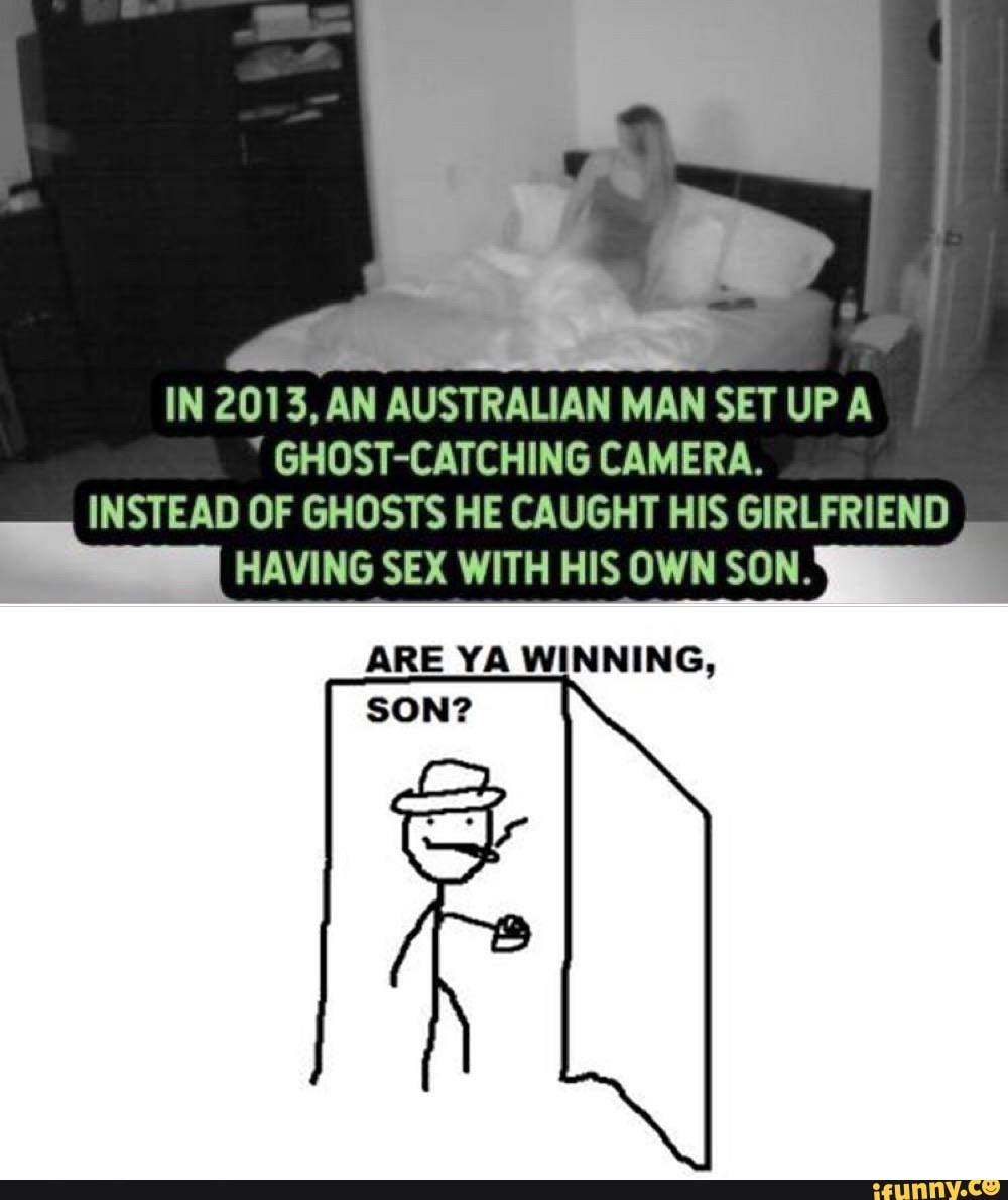 SETUPA IN 2013, AN AUSTRALIAN MAN GHOST-CATCHING CAMERA. INSTEAD OF GHOSTS  HE CAUGHT HIS GIRLFRIEND I HAVING SEX WITH HIS OWN SON. ARE YA WINNING, SON?  - iFunny Brazil