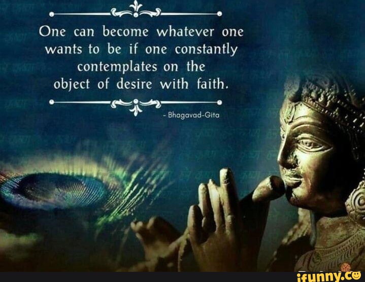 One can become whatever one wants to be if one constantly contemplates ...