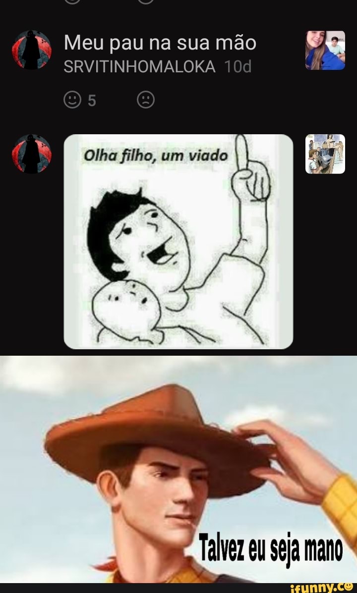 Í Meu pau na sua mão SRVITINHOMALOKA - iFunny Brazil