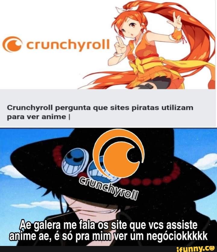 6 crunchyroll Crunchyroll pergunta que sites piratas utilizam para ver anime  I he galera me fala os site que vcs assiste anime ae, é só pra mim ver um  negóciokkkkk - iFunny Brazil