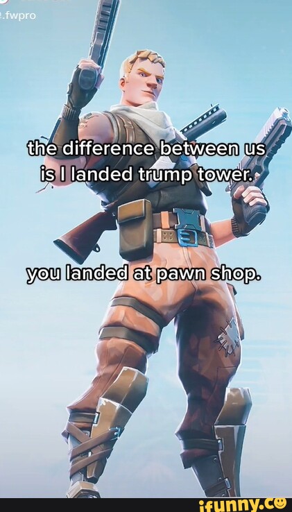 The difference between us is I landed trimp tower, you landed at pawn ...