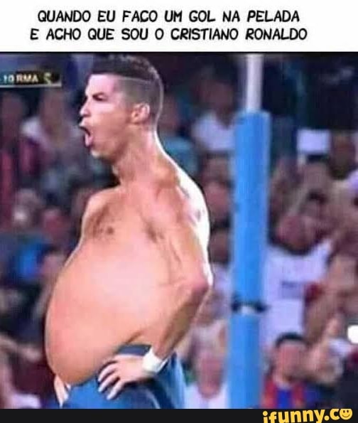 MEMES + futebol - Sacanagem Ronaldo era foda