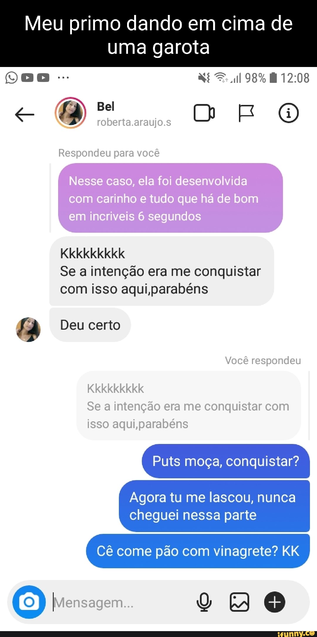 Meu primo dando em cima de uma garota 98% Bel oberta.araujo.s Respondeu para