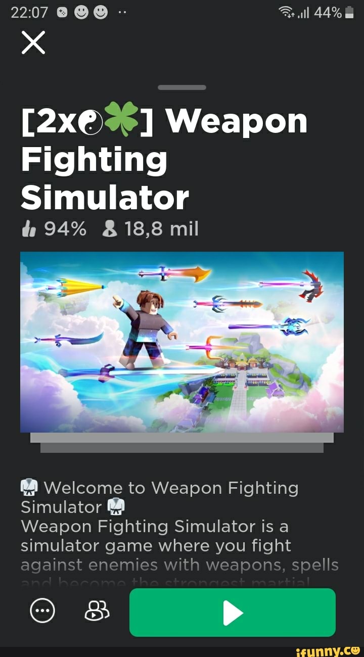 All 44% Weapon Fighting Simulator 94% 18,8 mil Welcome to Weapon Fighting Simulator  Weapon Fighting Simulator is a simulator game where you fight against  enemies with weapons. spells 8 > - iFunny Brazil