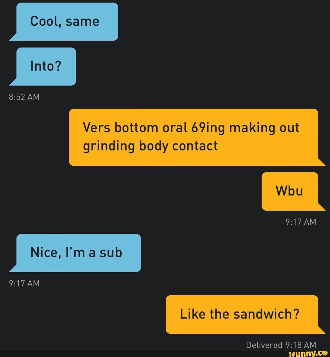 Cool. same Vers bottom oral 69ing making out grinding body contact Like the  sandwich? - iFunny Brazil