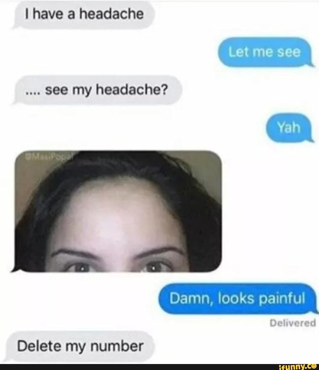 I have a headache Let me see See my headache? Damn, looks painful Delivered  Delete my number - iFunny Brazil