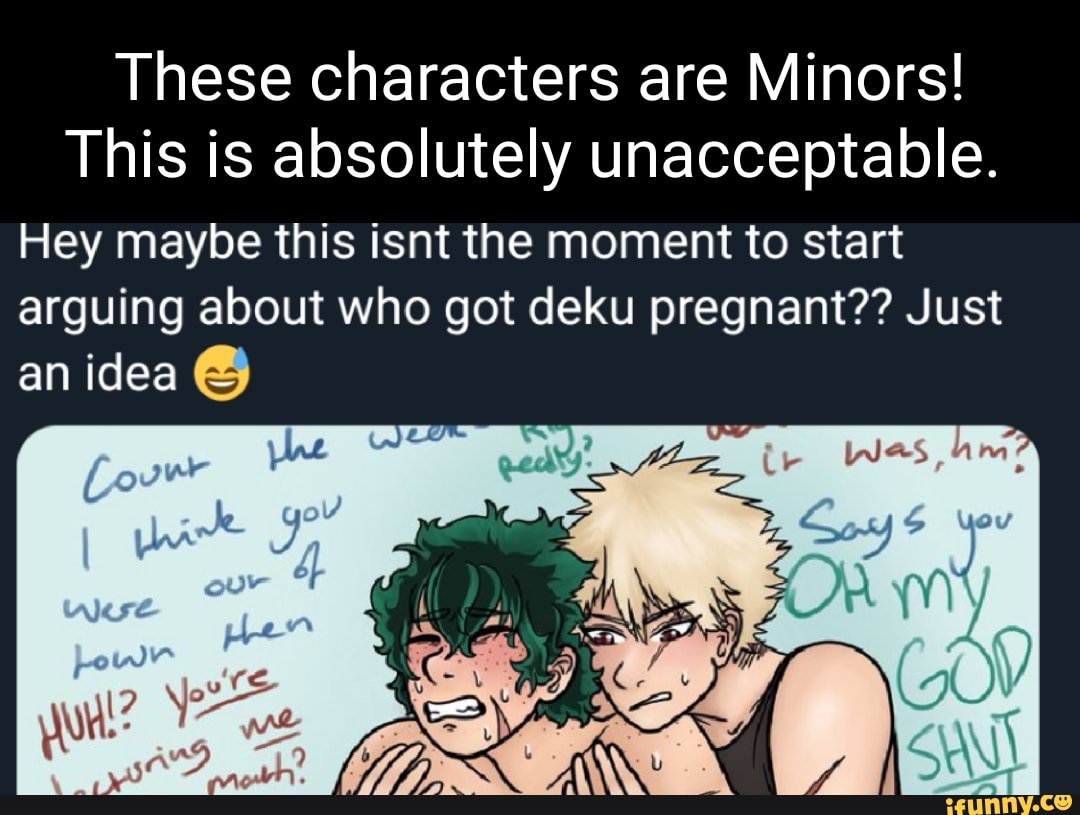 These characters are Minors! This is absolutely unacceptable. Hey maybe  this isnt the moment to start arguing about who got deku pregnant?? Just an  idea Wes, - iFunny Brazil