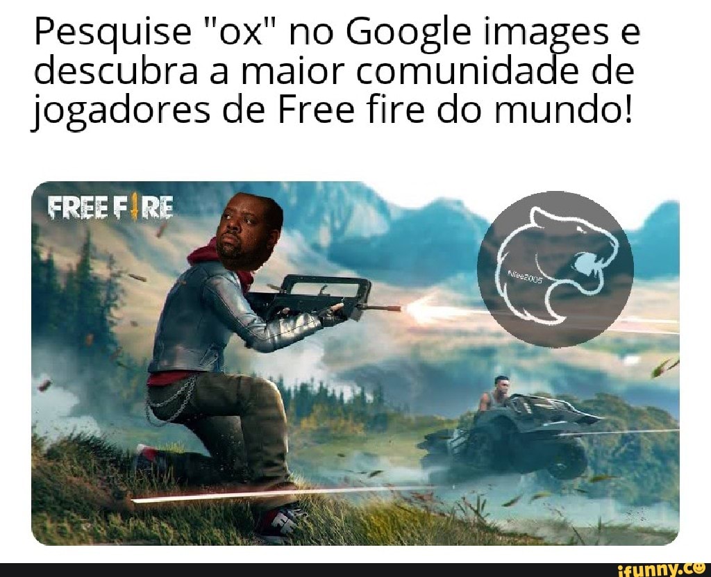 Pesquise ox no Google images e descubra a maior comunidade de jogadores  de Free fire do mundo! - iFunny Brazil