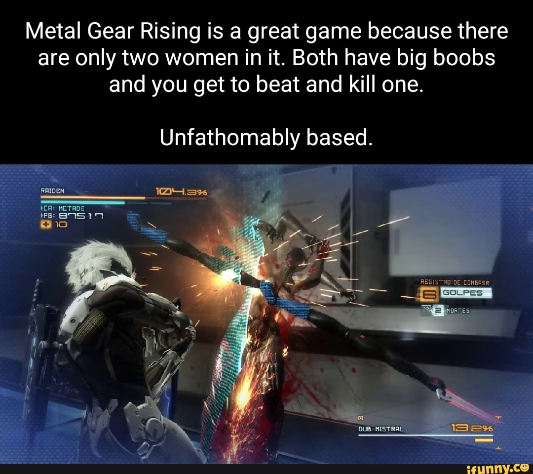 Metal Gear Rising is a great game because there are only two women in it.  Both