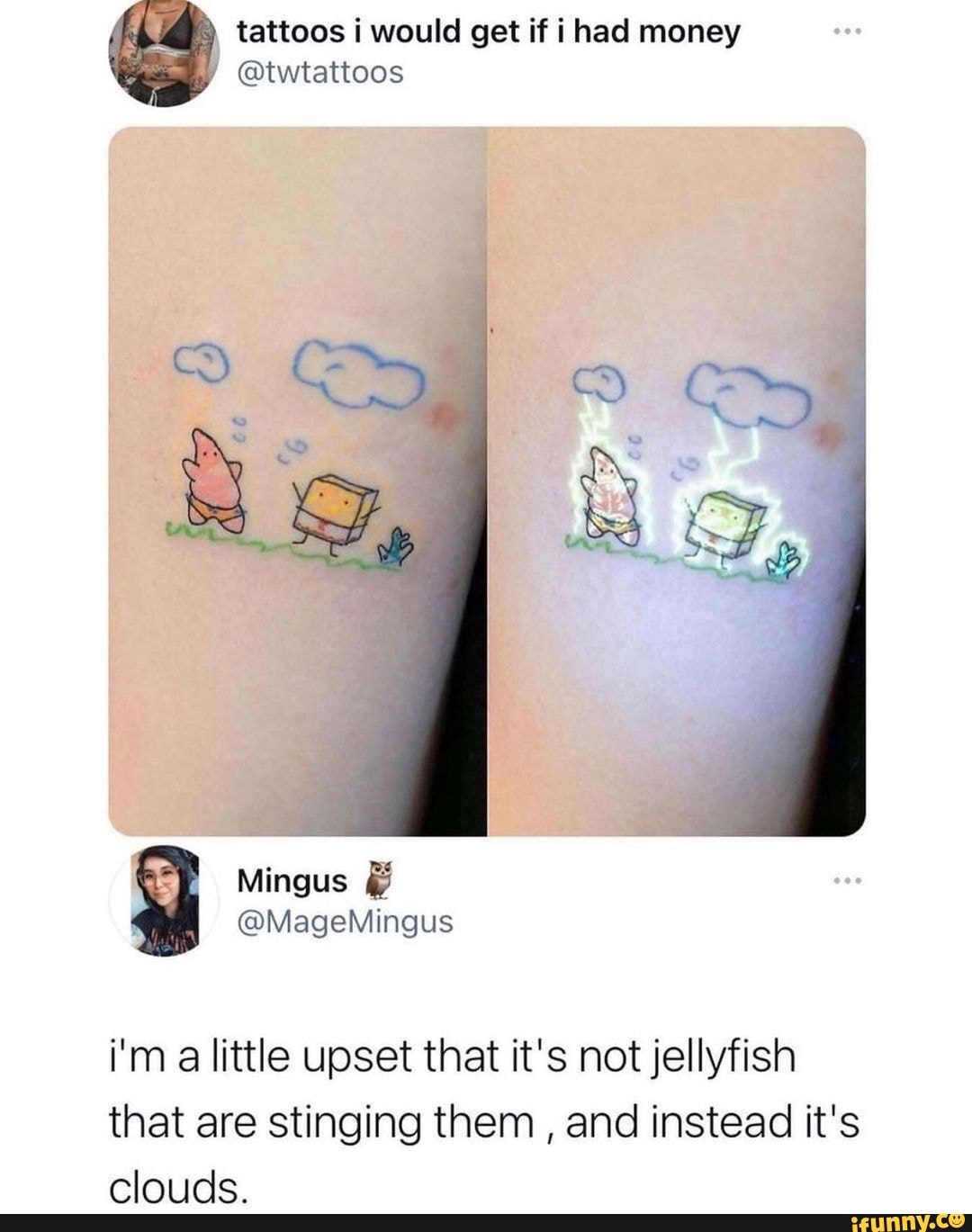 Tattoos would get if i had money @twtattoos on Mingus @MageMingus AlAr i'm  a little upset that it's not jellyfish that are stinging them , and instead  it's - iFunny Brazil