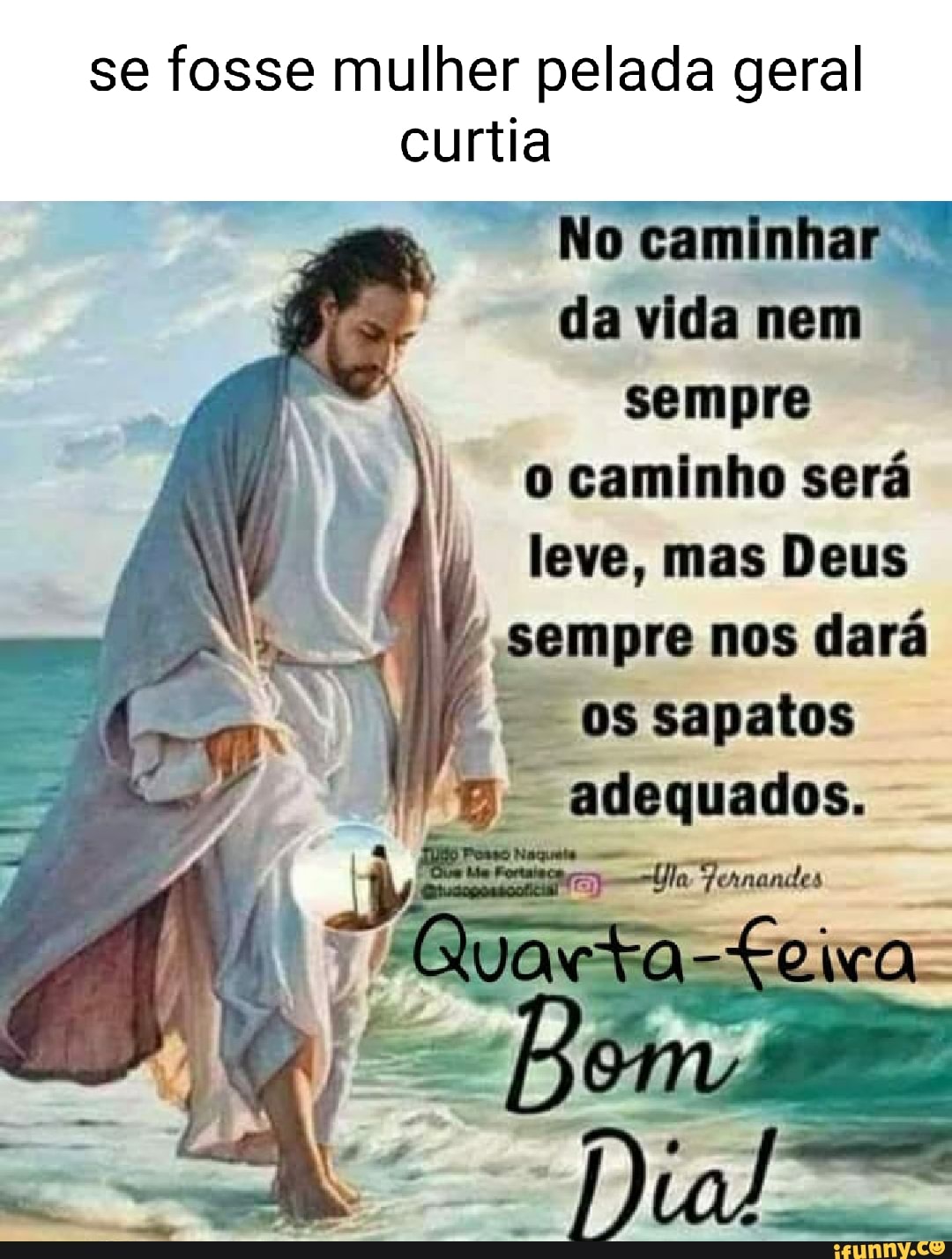 Se fosse mulher pelada geral curtia No caminhar* da vida nem sempre o  caminho será leve, mas Deus sempre nos dará E: sapatos adequados, - iFunny  Brazil