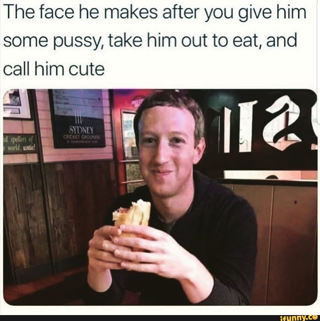 The face he makes after you give him some pussy, take him out to eat, and  call him cute - iFunny Brazil