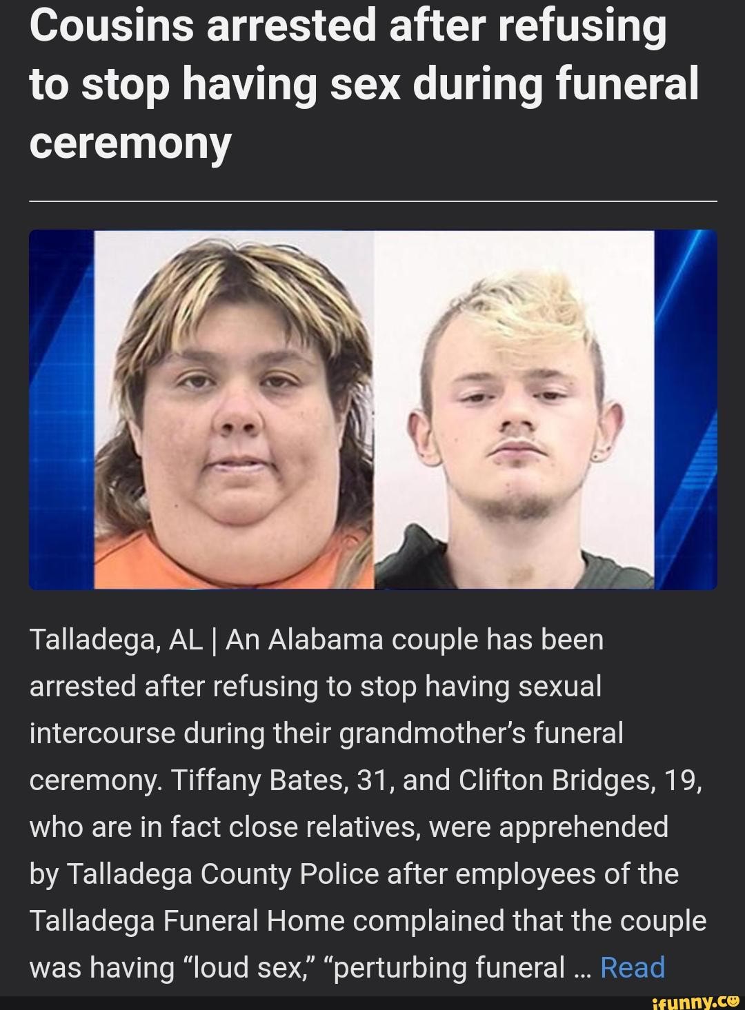 Sweet Alabama - Cousins arrested after refusing to stop having sex during  funeral ceremony Talladega, AL I An Alabama couple has been arrested after  refusing to stop having sexual intercourse during their