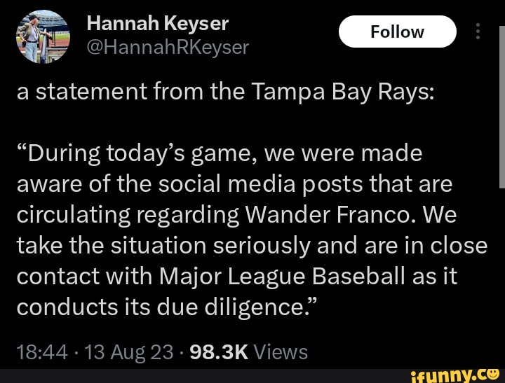 Keyser] a statement from the Tampa Bay Rays: “During today's game, we were  made aware of the social media posts that are circulating regarding Wander  Franco. We take the situation seriously and