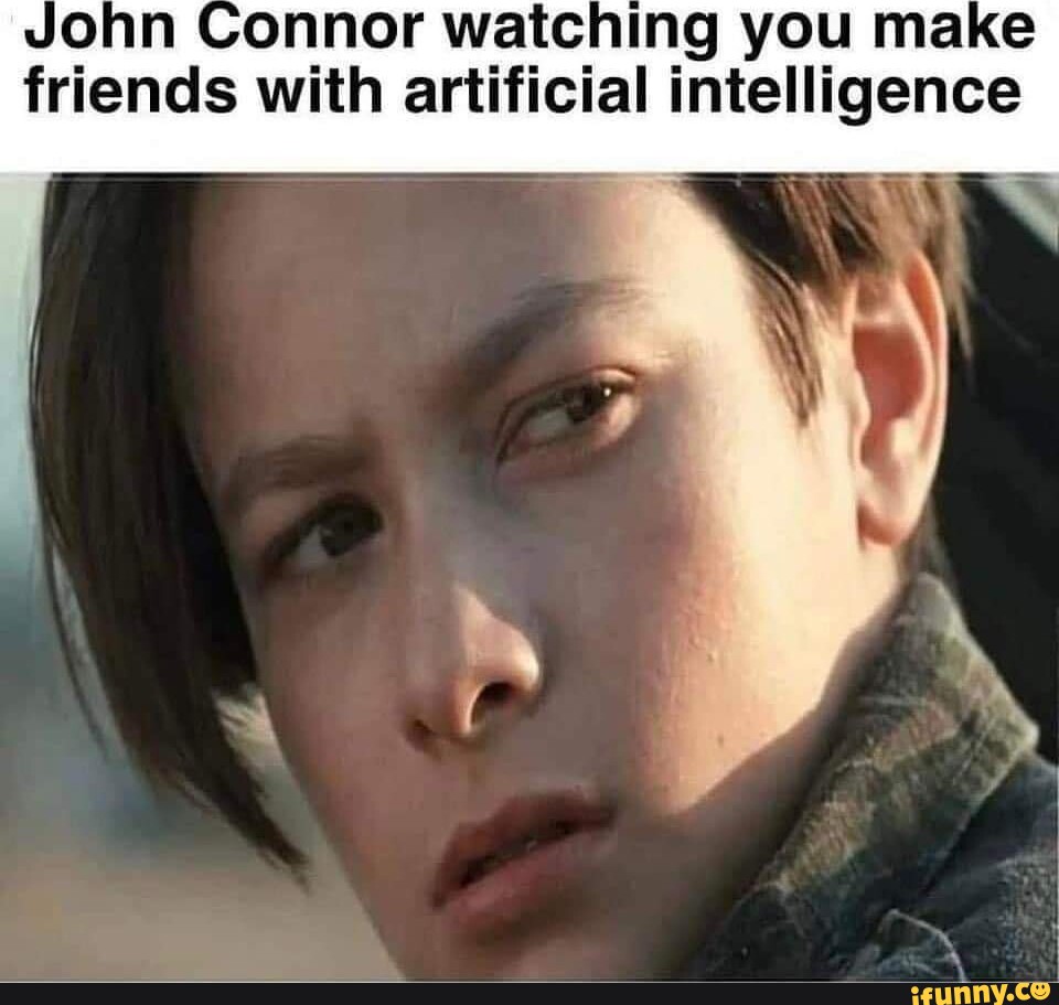 John Connor watching you make friends with artificial intelligence - iFunny  Brazil