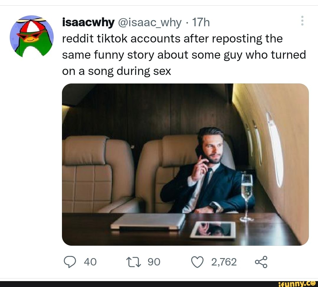 Isaacwhy @isaac_why reddit tiktok accounts after reposting the same funny  story about some guy who turned on a song during sex 40 tl 90 2.762 -  iFunny Brazil