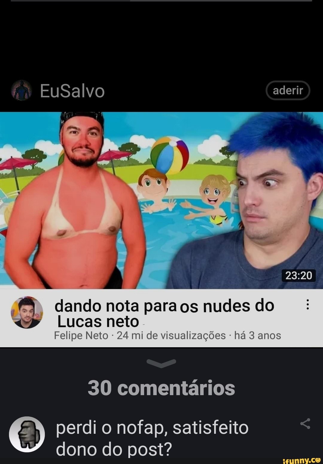 EuSalvo aderir dando nota para os nudes do Lucas neto Felipe Neto - 24 mi  de visualizações - há 3 anos 30 comentários perdi o nofap, satisfeito dono  do post? - iFunny Brazil