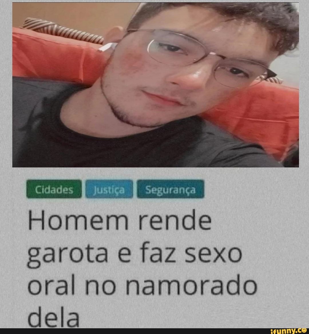 Homem rende garota e faz sexo oral no namorado dela - iFunny Brazil