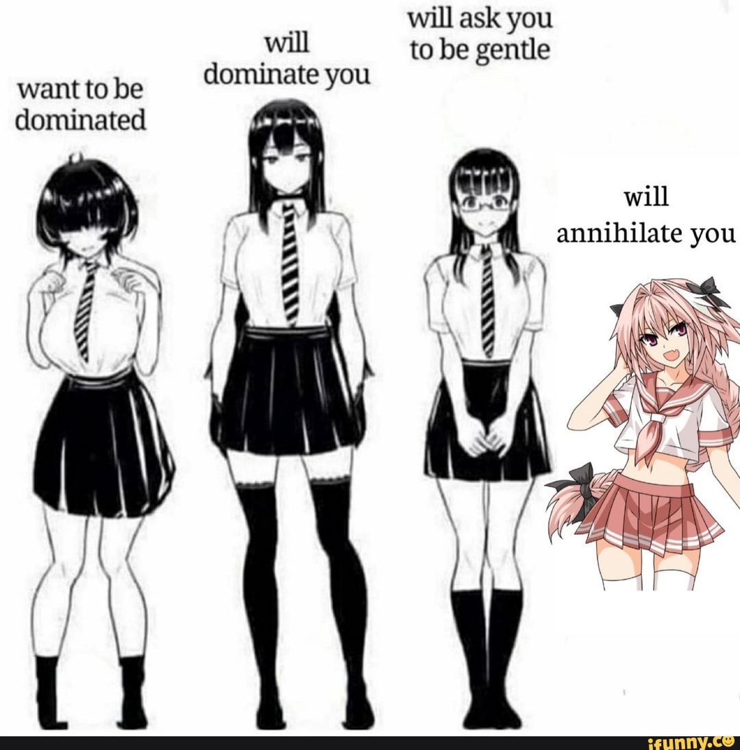 Will ask you will to be gentle dominate you want to be dominated will  annihilate you - iFunny Brazil