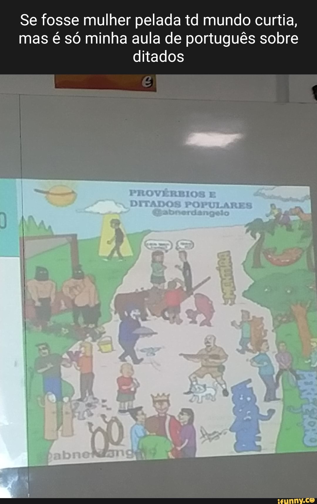 Se fosse mulher pelada td mundo curtia, mas é só minha aula de português  sobre ditados - iFunny Brazil