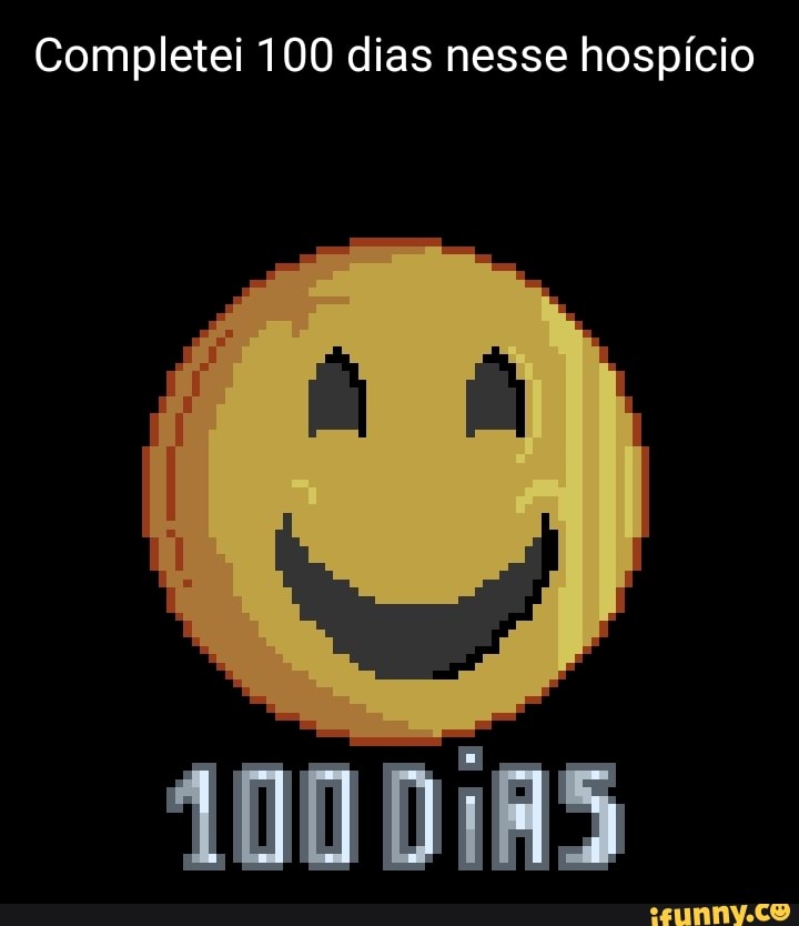Completei 100 dias nesse hospício 100 DIAS - iFunny Brazil